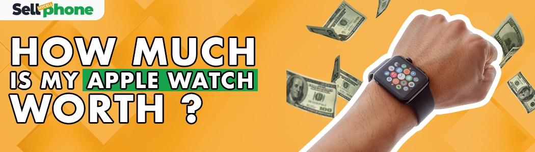 Sell My Apple Watch: Best Place to Sell plus Tips To Get The Most Money